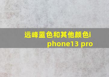 远峰蓝色和其他颜色iphone13 pro